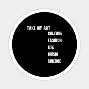 Take my art culture fashion life music science Magnet